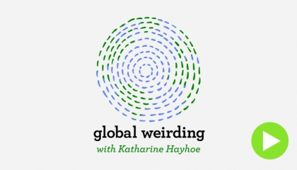 Global Weirding with Katharine Hayhoe