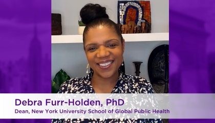 Debra Furr-Holden, PhD Dean, New York University School of Global Public Health